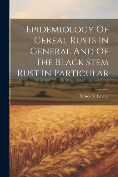 Epidemiology Of Cereal Rusts In General And Of The Black Stem Rust In Particular