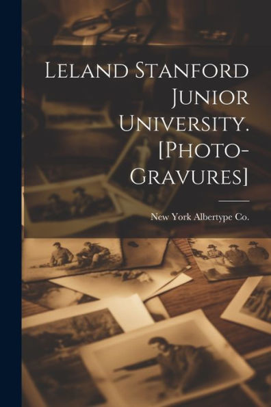 Leland Stanford Junior University. [Photo-Gravures]