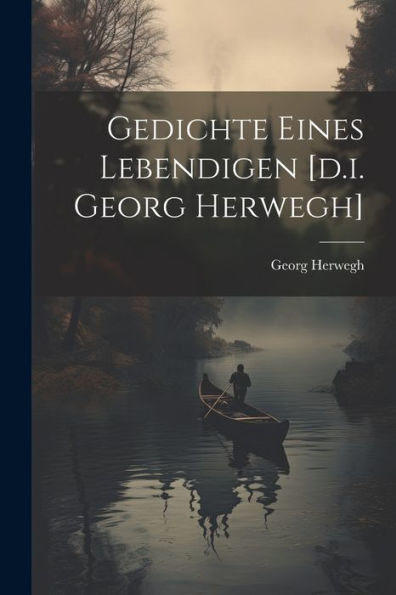 Gedichte Eines Lebendigen [D.I. Georg Herwegh]