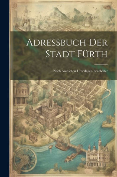 Adressbuch Der Stadt Fürth: Nach Amtlichen Unterlagen Bearbeitet
