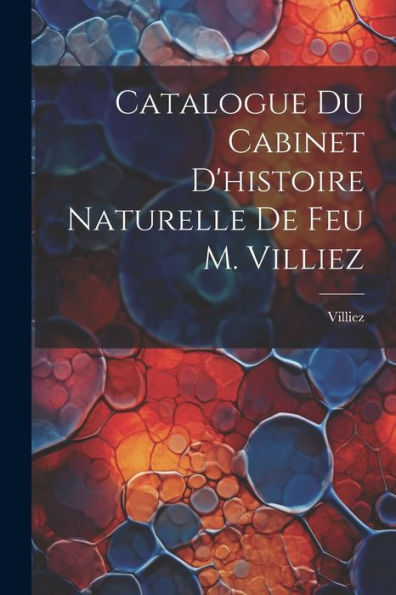 Catalogue Du Cabinet D'Histoire Naturelle De Feu M. Villiez