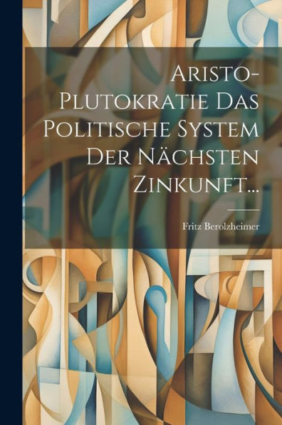 Aristo-Plutokratie Das Politische System Der Nächsten Zinkunft... (German Edition)