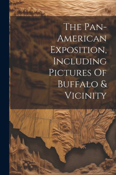 The Pan-American Exposition, Including Pictures Of Buffalo & Vicinity
