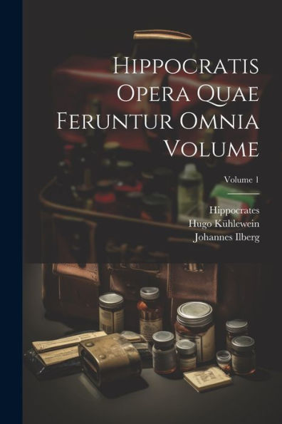 Hippocratis Opera Quae Feruntur Omnia Volume; Volume 1 (Ancient Greek Edition)