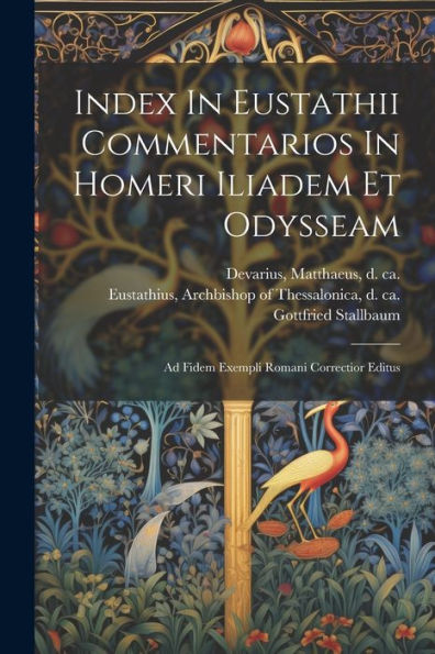 Index In Eustathii Commentarios In Homeri Iliadem Et Odysseam; Ad Fidem Exempli Romani Correctior Editus (Latin Edition)