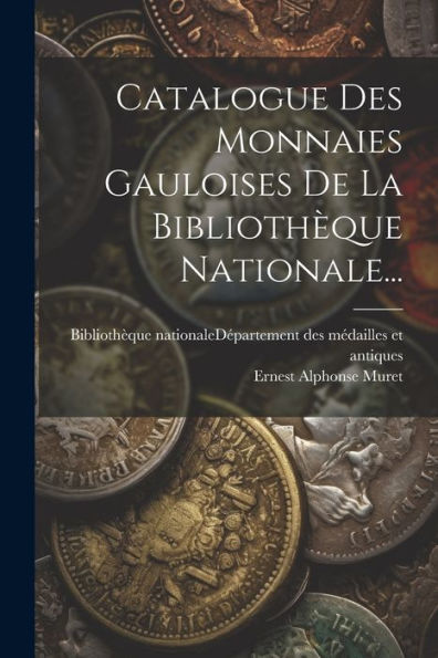 Catalogue Des Monnaies Gauloises De La Bibliothèque Nationale... (French Edition)