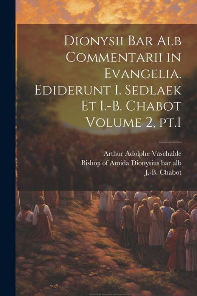 Dionysii Bar Alb Commentarii In Evangelia. Ediderunt I. Sedlaek Et I.-B. Chabot Volume 2, Pt.1 (Latin Edition)