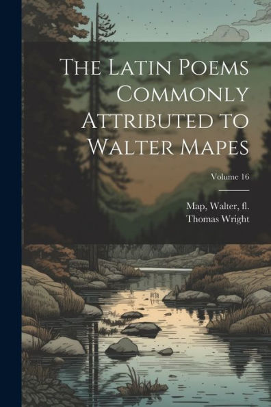 The Latin Poems Commonly Attributed To Walter Mapes; Volume 16 (Latin Edition)