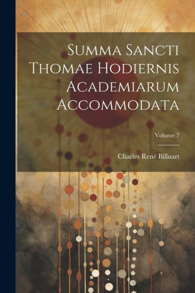 Summa Sancti Thomae Hodiernis Academiarum Accommodata; Volume 7 (Latin Edition)
