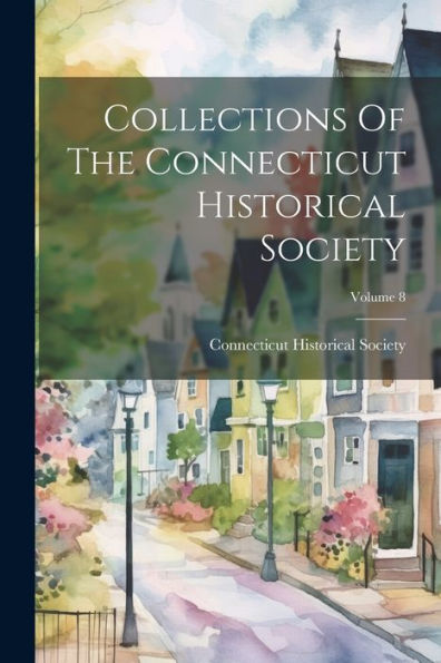 Collections Of The Connecticut Historical Society; Volume 8