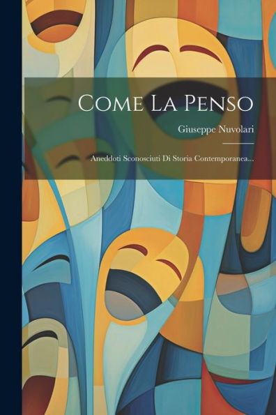Come La Penso: Aneddoti Sconosciuti Di Storia Contemporanea... (Italian Edition)