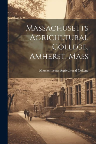 Massachusetts Agricultural College, Amherst, Mass