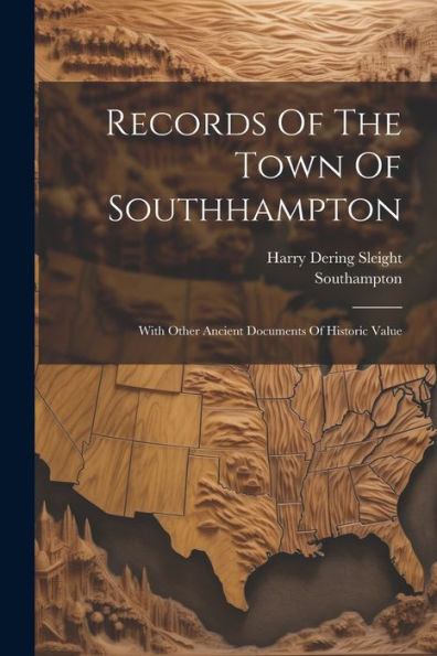 Records Of The Town Of Southhampton: With Other Ancient Documents Of Historic Value