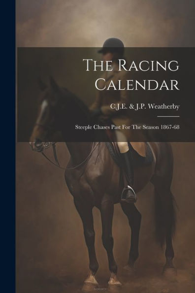 The Racing Calendar: Steeple Chases Past For The Season 1867-68