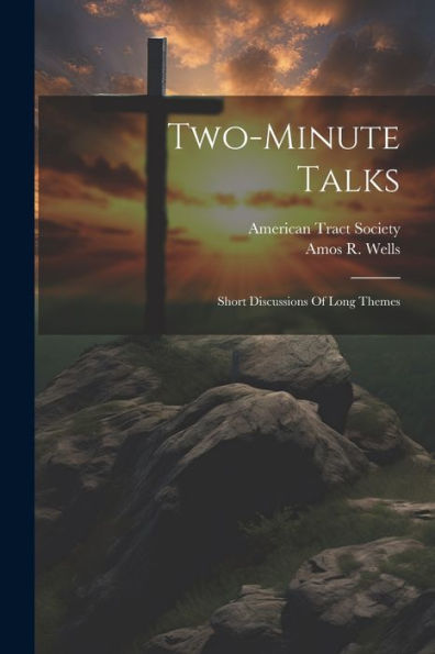 Two-Minute Talks; Short Discussions Of Long Themes