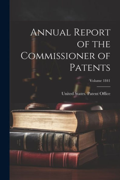 Annual Report Of The Commissioner Of Patents; Volume 1841
