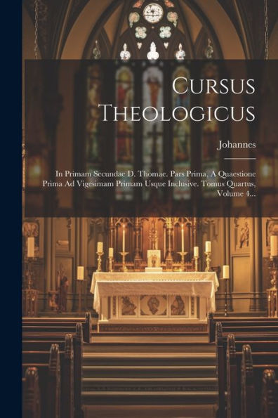 Cursus Theologicus: In Primam Secundae D. Thomae. Pars Prima, A Quaestione Prima Ad Vigesimam Primam Usque Inclusive. Tomus Quartus, Volume 4... (Latin Edition)