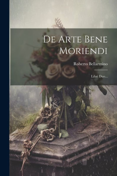 De Arte Bene Moriendi: Libri Duo... (Latin Edition)