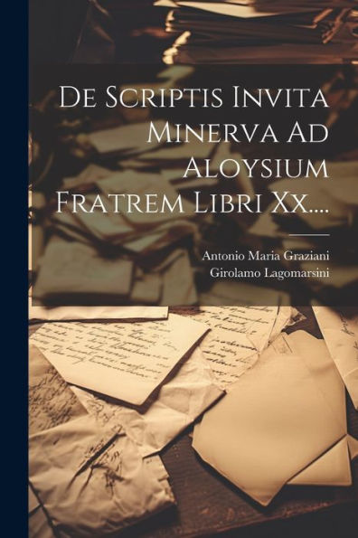 De Scriptis Invita Minerva Ad Aloysium Fratrem Libri Xx.... (Latin Edition)