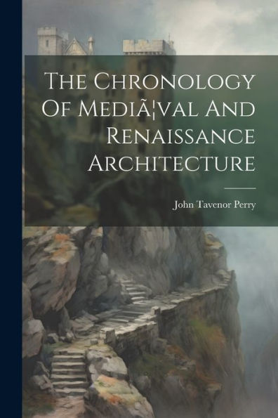 The Chronology Of Mediã]Val And Renaissance Architecture