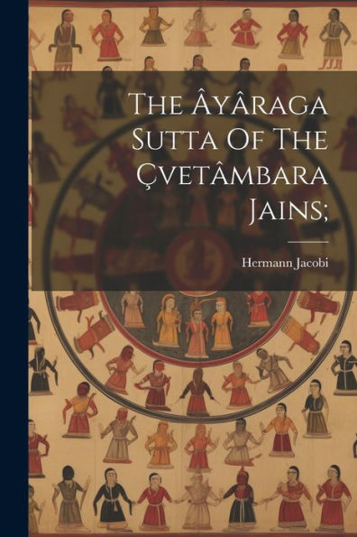 The Âyâraga Sutta Of The Çvetâmbara Jains; (Sanskrit Edition)