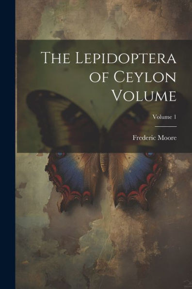 The Lepidoptera Of Ceylon Volume; Volume 1