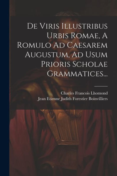De Viris Illustribus Urbis Romae, A Romulo Ad Caesarem Augustum, Ad Usum Prioris Scholae Grammatices... (French Edition)