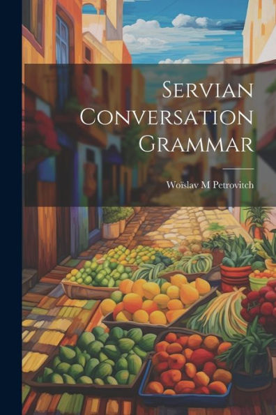 Servian Conversation Grammar (Multilingual Edition)
