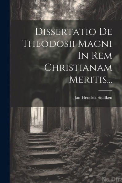Dissertatio De Theodosii Magni In Rem Christianam Meritis... (Latin Edition)