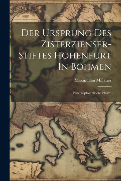 Der Ursprung Des Zisterzienser-Stiftes Hohenfurt In Böhmen: Eine Diplomatische Skizze