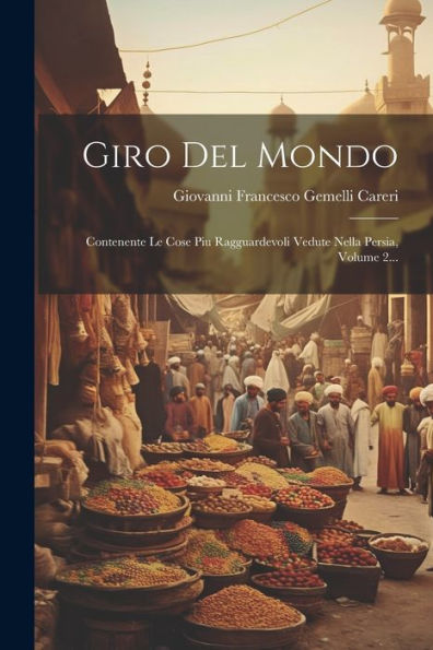 Giro Del Mondo: Contenente Le Cose Piu Ragguardevoli Vedute Nella Persia, Volume 2... (Italian Edition)