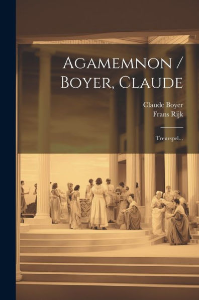 Agamemnon / Boyer, Claude: Treurspel... (Dutch Edition)