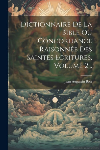 Dictionnaire De La Bible Ou Concordance Raisonnée Des Saintes Ecritures, Volume 2... (French Edition)