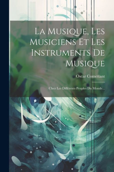 La Musique, Les Musiciens Et Les Instruments De Musique: Chez Les Différents Peuples Du Monde... (French Edition)