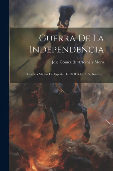 Guerra De La Independencia: Historia Militar De España De 1808 Á 1814, Volume 9... (Spanish Edition)