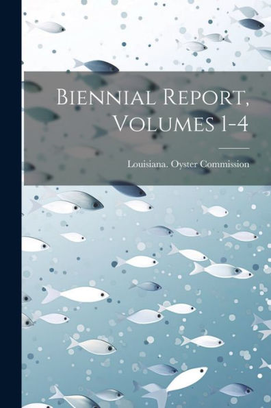 Biennial Report, Volumes 1-4