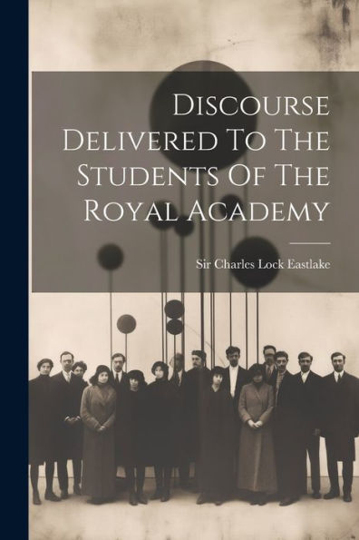 Discourse Delivered To The Students Of The Royal Academy