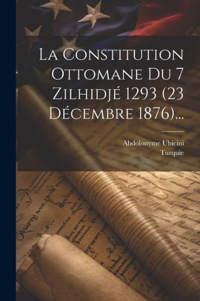 La Constitution Ottomane Du 7 Zilhidjé 1293 (23 Décembre 1876)... (French Edition)