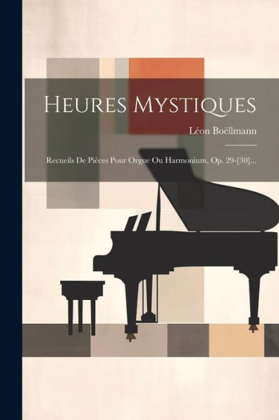 Heures Mystiques: Recueils De Pièces Pour Orgue Ou Harmonium, Op. 29-[30]... (Japanese Edition)