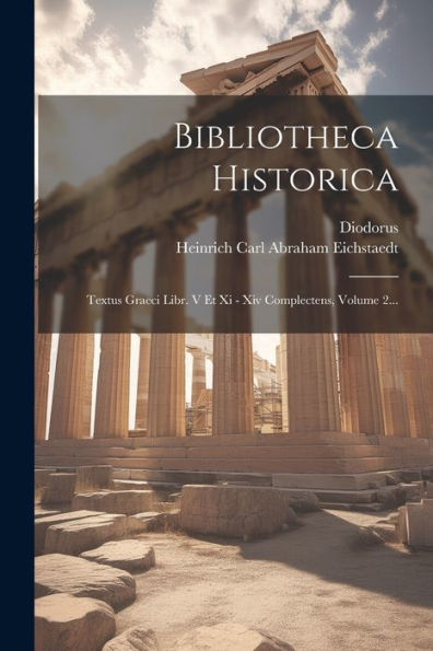 Bibliotheca Historica: Textus Graeci Libr. V Et Xi - Xiv Complectens, Volume 2... (Greek Edition)