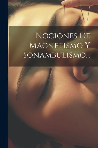 Nociones De Magnetismo Y Sonambulismo... (Spanish Edition)