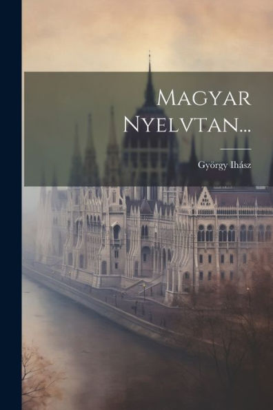Magyar Nyelvtan... (Hungarian Edition)