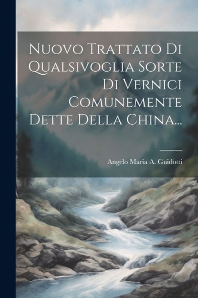 Nuovo Trattato Di Qualsivoglia Sorte Di Vernici Comunemente Dette Della China... (Italian Edition)