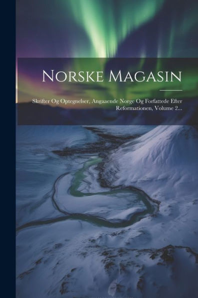 Norske Magasin: Skrifter Og Optegnelser, Angaaende Norge Og Forfattede Efter Reformationen, Volume 2... (Danish Edition)
