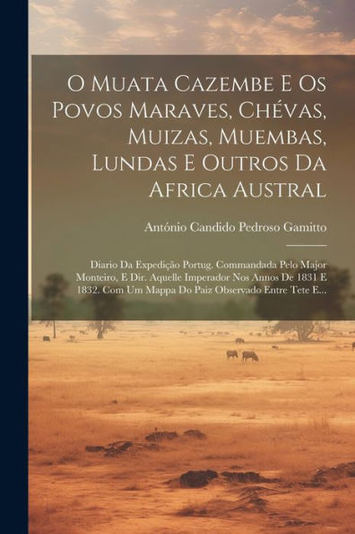 O Muata Cazembe E Os Povos Maraves, Chévas, Muizas, Muembas, Lundas E Outros Da Africa Austral: Diario Da Expedição Portug. Commandada Pelo Major ... Entre Tete E... (Portuguese Edition)