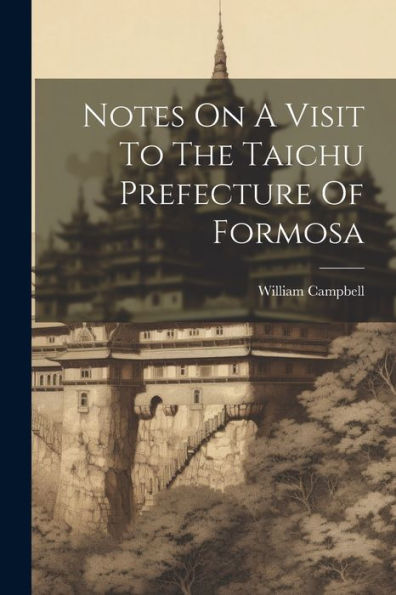 Notes On A Visit To The Taichu Prefecture Of Formosa
