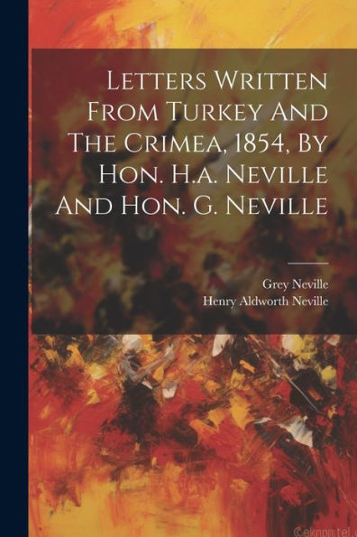 Letters Written From Turkey And The Crimea, 1854, By Hon. H.A. Neville And Hon. G. Neville