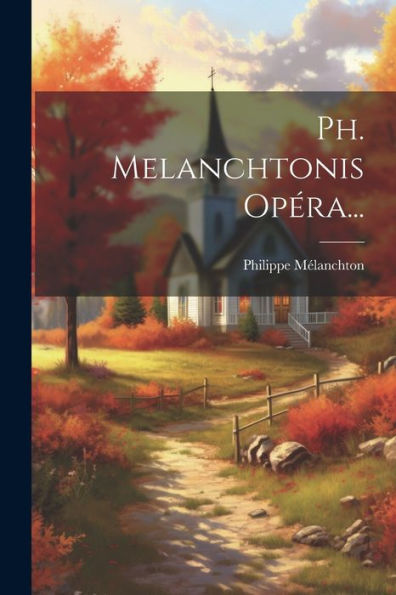 Ph. Melanchtonis Opéra... (Latin Edition)