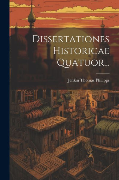 Dissertationes Historicae Quatuor... (Latin Edition)