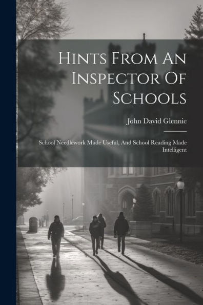 Hints From An Inspector Of Schools: School Needlework Made Useful, And School Reading Made Intelligent